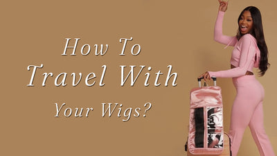 How To Travel With Your Wigs?